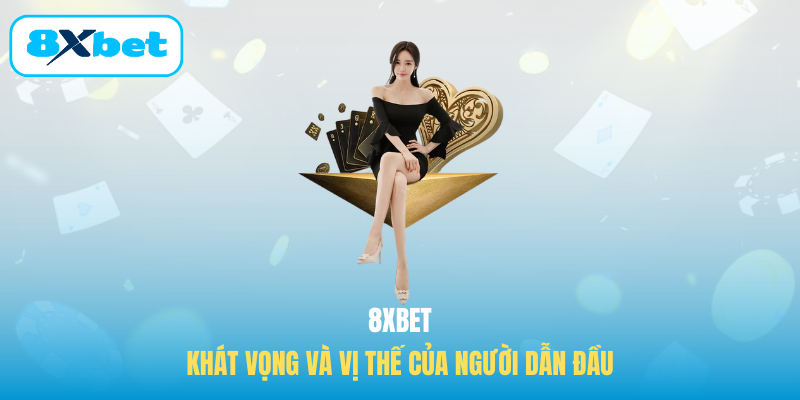 8XBET – Khát vọng và vị thế của người dẫn đầu
