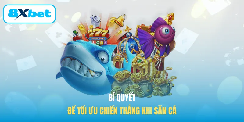 Bí quyết để tối ưu chiến thắng khi săn cá