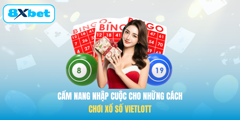 Cẩm nang nhập cuộc cho những cách chơi Xổ số Vietlott