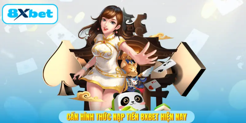 Các hình thức nạp tiền 8XBET hiện nay