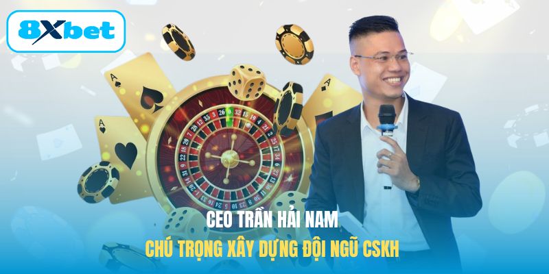 CEO Trần Hải Nam chú trọng xây dựng đội ngũ CSKH 
