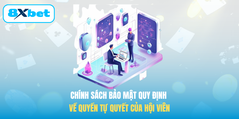Chính sách bảo mật quy định về quyền tự quyết của hội viên