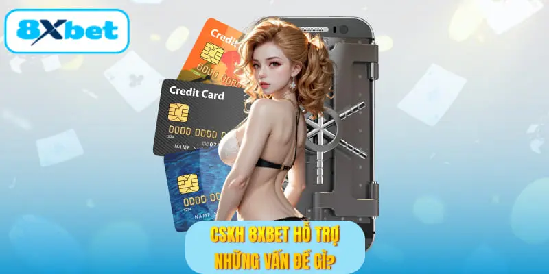 CSKH 8XBET hỗ trợ những vấn đề gì?