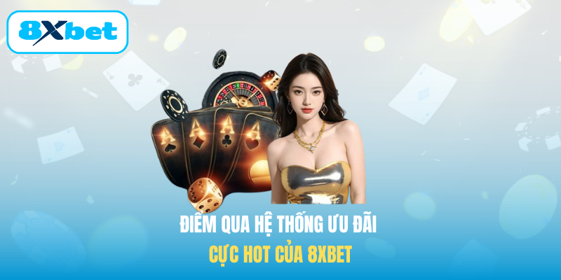 Điểm qua hệ thống ưu đãi cực hot của 8XBET