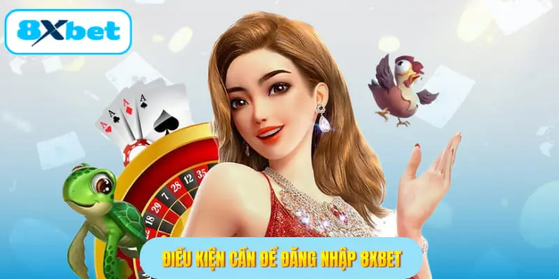 Điều kiện cần để đăng nhập 8XBET