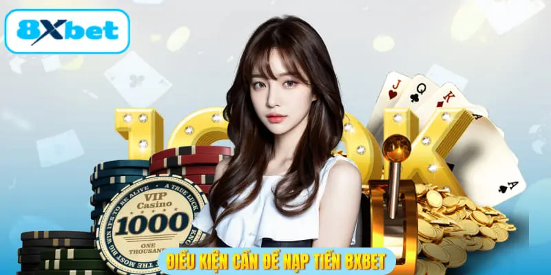 Điều kiện cần để nạp tiền 8XBET