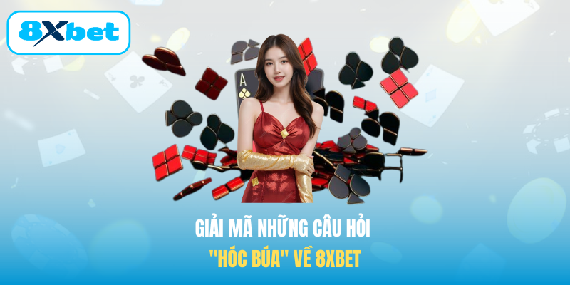 Giải mã những câu hỏi "hóc búa" về 8XBET
