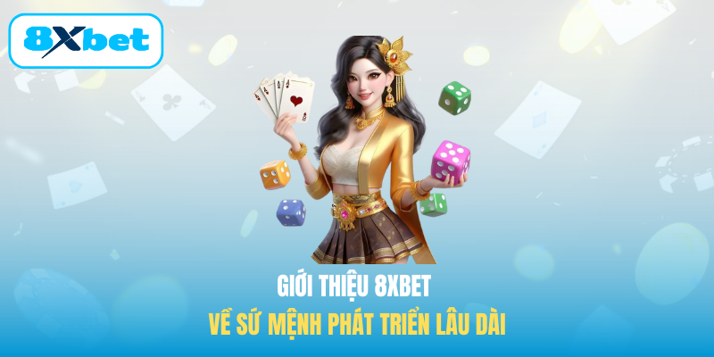 Giới thiệu 8XBET về sứ mệnh phát triển lâu dài