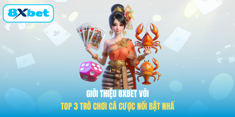 Giới thiệu 8XBET với top 3 trò chơi cá cược nổi bật nhất