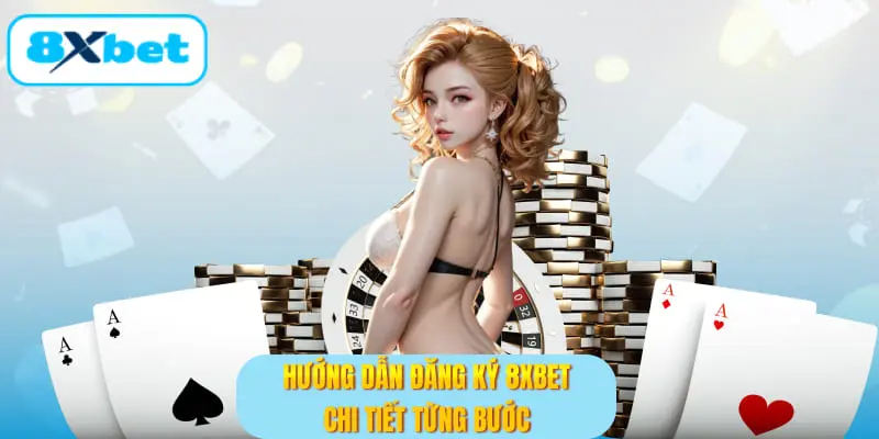 Hướng dẫn đăng ký 8XBET chi tiết từng bước
