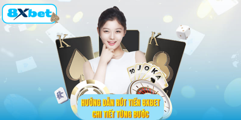 Hướng dẫn rút tiền 8XBET theo quy trình chuẩn