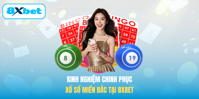 Kinh nghiệm chinh phục Xổ số miền Bắc tại 8XBET