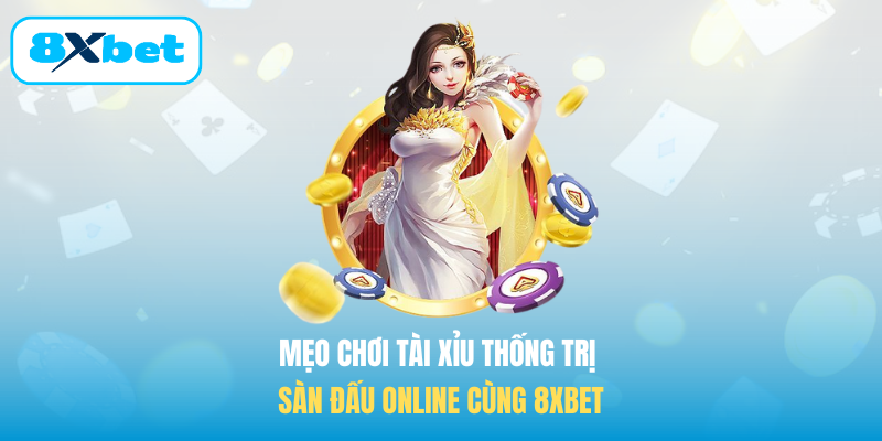 Mẹo chơi tài xỉu thống trị sàn đấu online tại 8XBET