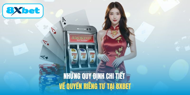 Những quy định chi tiết về quyền riêng tư tại 8XBET