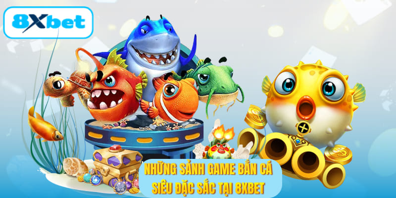 Những sảnh game bắn cá siêu đặc sắc tại 8XBET