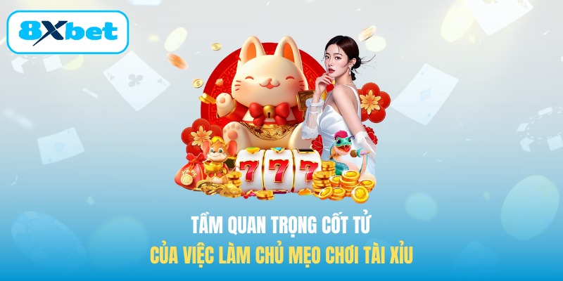 Tầm quan trọng cốt tử của việc làm chủ Mẹo chơi tài xỉu
