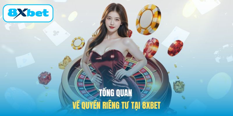 Tổng quan về quyền riêng tư tại 8XBET