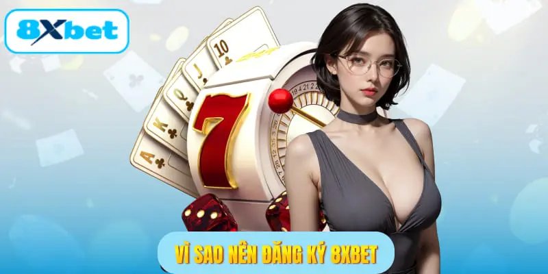 Vì sao nên đăng ký 8XBET